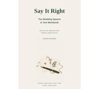 Say It Right: The Wedding Speech & Vow Workbook