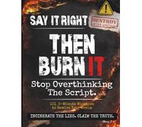 SAY IT RIGHT; THEN BURN IT! Stop Overthinking The Script: The Overthinking Audit Workbook With 101 5-Minute Missions To Stop Mental Spirals, Break The ... Rewire Your Thinking, And Reclaim Your Voice