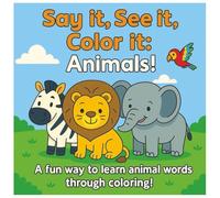 Say it, See it, Color it: Animals!: A fun way to learn animal words through coloring!