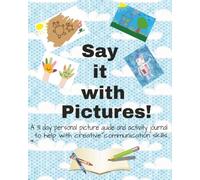 Say It With Pictures!: A 31 day personal picture guide and activity journal to help with creative communication skills.