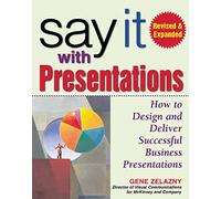 Say It with Presentations, Second Edition, Revised & Expanded: How to Design and Deliver Successful Business Presentations