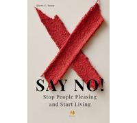 Say No! Stop People Pleasing and Start Living: A Practical Guide to Setting Boundaries and Reclaiming Your Life