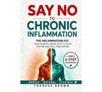 Say No to Chronic Inflammation: The Inflammation Fix: Your Science-Based Path to Calm the Fire and Heal From Within