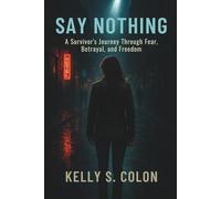 Say Nothing: A Survivor’s Journey Through Fear, Betrayal, and Freedom
