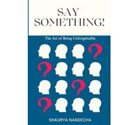 Say Something!: The Art of Being Unforgettable