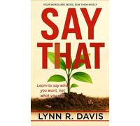 SAY THAT: Your Words Are Seeds Sow Them Wisely: 1