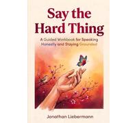 Say the Hard Thing: A Guided Workbook for Speaking Honestly and Staying Grounded