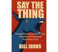 SAY THE THING: Strange Rhetoric and Party-Line Absurdity in the Modern Democratic Party