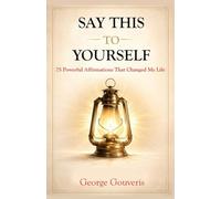 Say This To Yourself: 75 Powerful Affirmations That Changed My Life