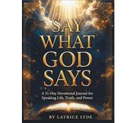 Say What God Says: A 31-Day Devotional Journal for Speaking Life, Truth, and Power