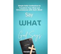 Say What God Says : Bible Comes Alive - Renew Your Mind and Transform Your Life: Faith-Filled Confessions for Faith, Family, Marriage, Children, Health, Breakthrough and Everyday Life