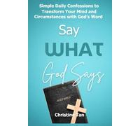 Say What God Says : Bible Comes Alive - Renew Your Mind and Transform Your Life: Faith-Filled Confessions for Faith, Family, Marriage, Children, Health, Breakthrough and Everyday Life
