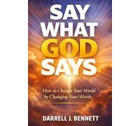 SAY What GOD SAYS: How to Change Your World, By Changing Your WORDS