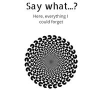 Say what...?: Here, everything I could forget