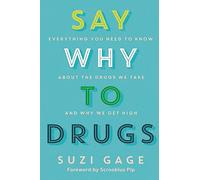 Say Why to Drugs: Everything You Need to Know About the Drugs We Take and Why We Get High