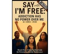 SAY with Jesus I'M FREE: ADDICTION HAS NO POWER OVER ME: BREAK-FREE: A STEP-BY-STEF GUIDE FOR PERSONAL OR FAMILY DELIVERANCE