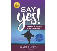 Say YES!: 7 Steps to the Life of Your Dreams