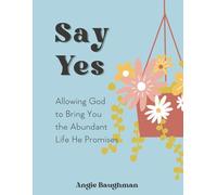 Say Yes: Allowing God to Bring You the Abundant Life He Promises