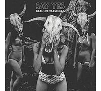 Say Yes - Real Life Trash Mag