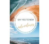 Say Yes To New Adventures: Adventure Journal, Travel Notebook, Dairy