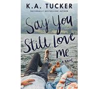 K.A. Tucker Say You Still Love Me (Tascabile)