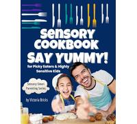 Say Yummy! Sensory Cookbook for Picky Eaters & Highly Sensitive Kids: Fun, Easy Recipes for Cooking with Kids, Exploring New Textures, and Building Food Confidence Together