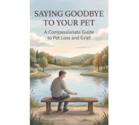 Saying Goodbye to Your Pet: A Compassionate Guide to Pet Loss and Grief