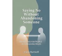 Saying No Without Letting Go: Boundaries for the Heart of a Caregiver
