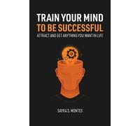 Sayra Montes Train Your Mind To Be Successful (Tascabile)