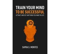 Sayra Montes Train Your Mind To Be Successful (Tascabile)