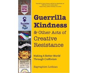 Sayraphim Lothi Guerrilla Kindness and Other Acts of Creative Resist (Tascabile)