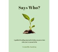 Says Who?: A guided, healing journal to help you grow into who you're meant to be