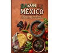 Sazón De México: 112 Recetas Auténticas de los 32 Estados de México - Cocina Tradicional y Nueva Generación | Del Mole Negro al Birria Ramen
