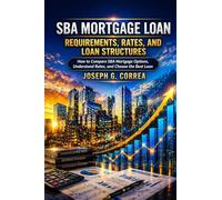 SBA Mortgage Loan Requirements, Rates, and Loan Structures: How to Compare SBA Mortgage Options, Understand Rates, and Choose the Best Loan: 9