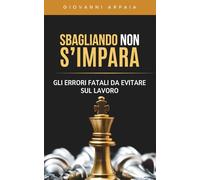 Sbagliando (non) s’Impara: Gli errori fatali da evitare sul lavoro
