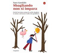 Sbagliando non si impara. Perché facciamo sempre le scelte sbagliate in amore, sul lavoro e nella vita quotidiana