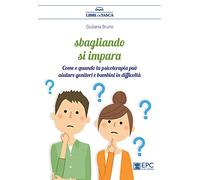 Sbagliando si impara. Come e quando la psicoterapia può aiutare genitori e bambini in difficoltà