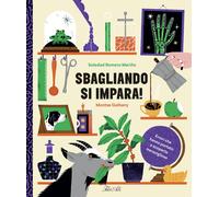 Sbagliando si impara! Errori che hanno portato a scoperte meravigliose. Ediz. a colori