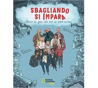 Sbagliando si impara. Storie di geni che non si sono arresi. Ediz. a colori
