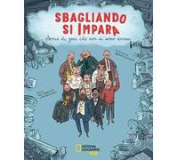 Sbagliando si impara. Storie di geni che non si sono arresi. Ediz. a colori