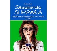 Sbagliando si impara. Trasformare il fallimento in una risorsa si può