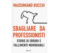 Sbagliare da professionisti. Storie di errori e fallimenti memorabili