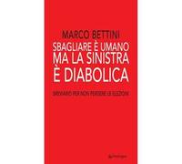 Sbagliare è umano ma la sinistra è diabolica. Breviario per non perdere le elezioni