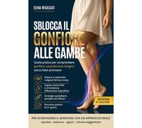 SBLOCCA IL GONFIORE ALLE GAMBE: Metodo pratico che ti guida a comprendere gonfiore, pesantezza, ritenzione idrica e ristagno senza false promesse. ... giorni per ritrovare leggerezza e benessere