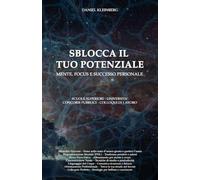 SBLOCCA IL TUO POTENZIALE: Mente, focus e successo personale