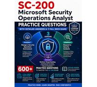 SC-200 Microsoft Security Operations Analyst: Practice Questions: The Ultimate 3-Domain Mock Exams Workbook with 600+ Realistic Prep Questions and Detailed Explanations