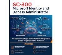 SC-300: Microsoft Identity and Access Administrator: The Ultimate Exam Prep & Practice Workbook: 600 Questions, Scenario Deep Dives, and Two Mock Exams