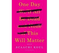Scaachi Koul One Day We'll All Be Dead and None of This Will Matter (Tascabile)