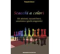 Scacchi a colori. 101 aforismi, racconti brevi, umorismo e giochi enigmistici