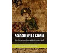 SCACCHI NELLA STORIA: Ricerche, documenti e curiosità attraverso i secoli